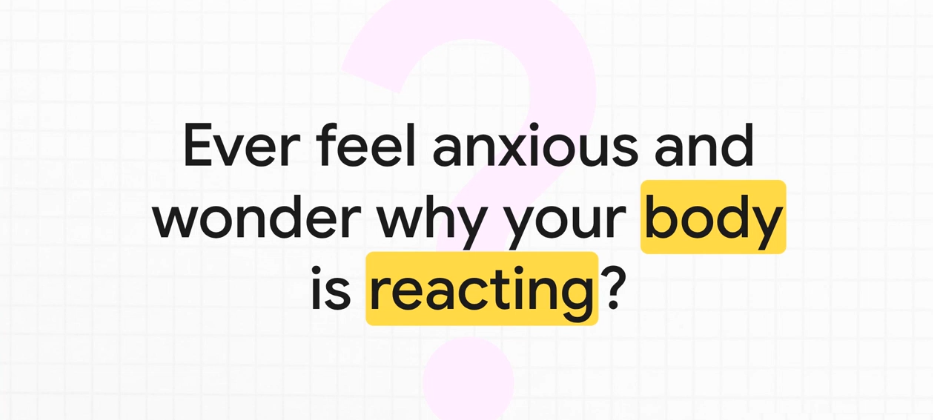 Text reading “Ever feel anxious and wonder why your body is reacting?”
